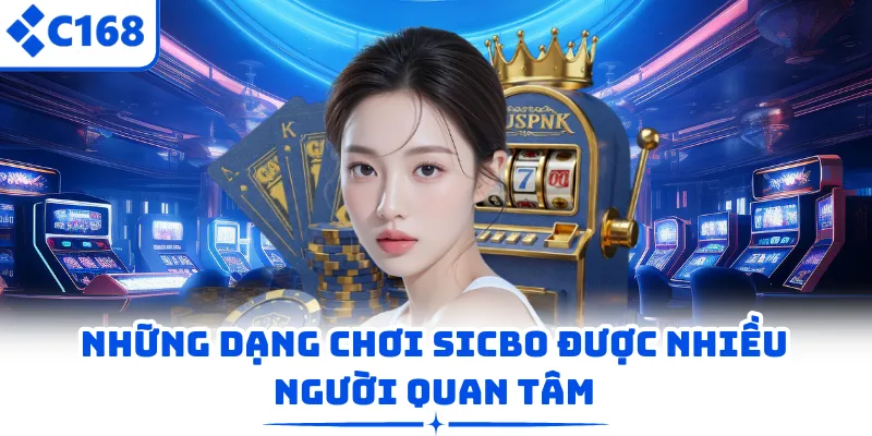 Những dạng chơi sicbo được nhiều người quan tâm